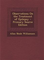 Observations on the Treatment of Epilepsy,128760627X,9781287606277