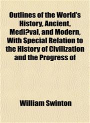 Outlines of the World's History, Ancient, Mediæval, and Modern, With Special Relation to the History of Civilization and the Progress of,115176955X,9781151769558