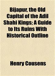 Bijapur, the Old Capital of the Adil Shahi Kings; A Guide to Its Ruins With Historical Outline,1151920045,9781151920041