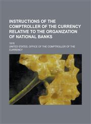 Instructions of the Comptroller of the Currency Relative to the Organization of National Banks; 1918,123425297X,9781234252977
