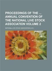 Proceedings of the Annual Convention of the National Live Stock Association Volume 2,1155102169,9781155102160