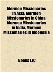 Mormon Missionaries in Asia Mormon Missionaries in China, Mormon Missionaries in India, Mormon Missionaries in Indonesia,1157883087,9781157883081