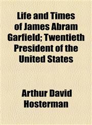 Life and Times of James Abram Garfield; Twentieth President of the United States,1155123670,9781155123677