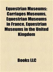 Equestrian Museums Carriages Museums, Equestrian Museums in France, Equestrian Museums in the United Kingdom,1158124791,9781158124794