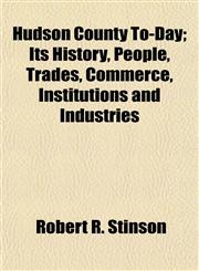 Hudson County To-Day; Its History, People, Trades, Commerce, Institutions and Industries,1154741583,9781154741582