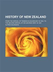 History of New Zealand; From the Arrival of Tasman in Golden Bay in 1642, to the Second Arrival of Sir George Grey in 1861,123581033X,9781235810336