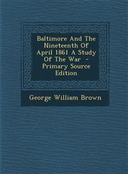 Baltimore and the Nineteenth of April 1861 a Study of the War,1287584764,9781287584766