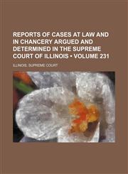 Reports of Cases at Law and in Chancery Argued and Determined in the Supreme Court of Illinois (Volume 231),1154421988,9781154421989
