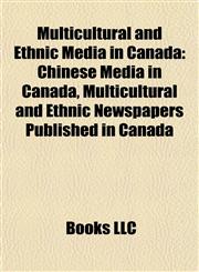 Multicultural and Ethnic Media in Canada Chinese Media in Canada, Multicultural and Ethnic Newspapers Published in Canada,1157884474,9781157884477