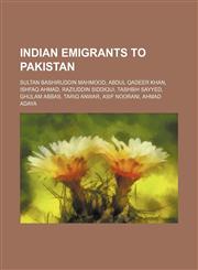 Indian emigrants to Pakistan Sultan Bashiruddin Mahmood, Abdul Qadeer Khan, Ishfaq Ahmad, Raziuddin Siddiqui, Tashbih Sayyed, Ghulam Abbas,1234593270,9781234593278