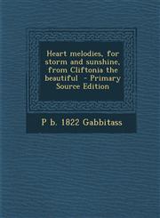 Heart Melodies, for Storm and Sunshine, from Cliftonia the Beautiful - Primary Source Edition,1287880533,9781287880530