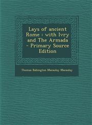 Lays of Ancient Rome With Ivry and the Armada,1287629458,9781287629450