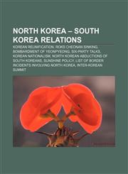 North Korea - South Korea relations Korean reunification, ROKS Cheonan sinking, Bombardment of Yeonpyeong, Six-party talks, Korean nationalism,115817277X,9781158172771