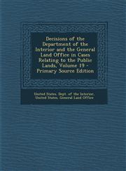 Decisions of the Department of the Interior and the General Land Office in Cases Relating to the Public Lands, Volume 19 - Primary Source Edition,1295429829,9781295429820