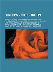 Vim Tips - Integration Cygwin, Mac OS X, Terminals, VersionControl, Windows, Build Vim in Windows with Cygwin, Quickfix and Visual Studio and cygwin, Running the win32-version of Vim from cygwin,1234717042,9781234717049