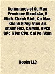 Communes of Ca Mau Province Khánh An, U Minh, Khánh Bình, Cà Mau, Khánh Hưng, Viên An, Khánh Hòa, Ca Mau, Rạch Gốc, Năm Căn, Cái Đôi Vàm,1155881648,9781155881645