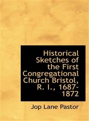 Historical Sketches of the First Congregational Church Bristol, R. I., 1687-1872,1110856490,9781110856497