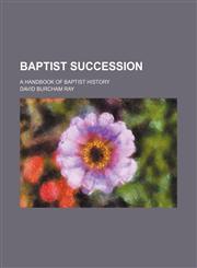 Baptist Succession; A Handbook of Baptist History,1150650133,9781150650130