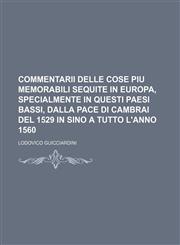Commentarii delle cose piu memorabili sequite in Europa, specialmente in questi Paesi Bassi, dalla pace di Cambrai del 1529 in sino a tutto l'anno 1560,1130752798,9781130752793