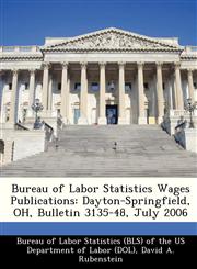 Bureau of Labor Statistics Wages Publications Dayton-Springfield, OH, Bulletin 3135-48, July 2006,1249392489,9781249392484
