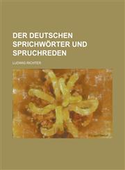 Der Deutschen Sprichworter Und Spruchreden,1234618184,9781234618186