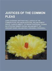 Justices of the Common Pleas John Cavendish, Matthew Hale, Justice of the Common Pleas, William Blackstone, William Robert Grove,1233147781,9781233147786