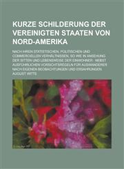 Kurze Schilderung Der Vereinigten Staaten Von Nord-Amerika; Nach Ihren Statistischen, Politischen Und Commerciellen Verhaltnissen, So Wie in Ansehung,1234310562,9781234310561