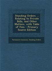 Standing Orders ... Relating to Private Bills, and Other Matters. with Table of Fees - Primary Source Edition,1295283379,9781295283378