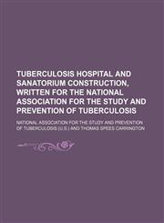 Tuberculosis hospital and sanatorium construction, written for the National Association for the Study and Prevention of Tuberculosis,1152087517,9781152087514