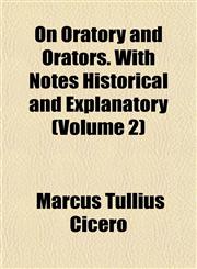 On Oratory and Orators. With Notes Historical and Explanatory (Volume 2),1154803880,9781154803884