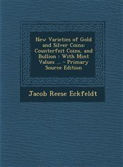 New Varieties of Gold and Silver Coins Counterfeit Coins, and Bullion: With Mint Values ... - Primary Source Edition,1294734865,9781294734864