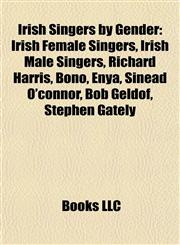 Irish Singers by Gender Irish Female Singers, Irish Male Singers, Richard Harris, Bono, Enya, Sinéad O'connor, Bob Geldof, Stephen Gately,1157858104,9781157858102
