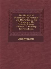History of Pendennis His Fortunes and Misfortunes, His Friends and His Greatest Enemy, Volume 1 Vol. 1,128762197X,9781287621973