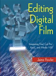 Editing Digital Film Integrating Final Cut Pro, Avid, and Media 100,0240804708,9780240804705