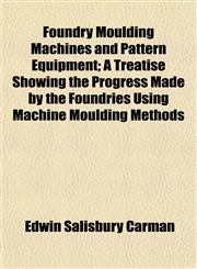 Foundry Moulding Machines and Pattern Equipment; A Treatise Showing the Progress Made by the Foundries Using Machine Moulding Methods,1152166107,9781152166103