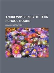 ANDREWS' SERIES OF LATIN SCHOOL BOOKS,1130840905,9781130840902