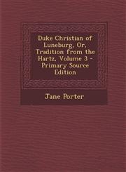 Duke Christian of Luneburg, Or, Tradition from the Hartz, Volume 3,1289458693,9781289458690