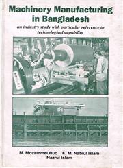 Machinery Manufacturing in Bangladesh An Industry Study with Particular Reference to Technological Capability 1st Published,9840512188,9789840512188