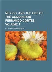 Mexico, and the life of the conqueror Fernando Cortes Volume 1,1154786595,9781154786590