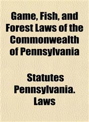 Game, Fish, and Forest Laws of the Commonwealth of Pennsylvania,1155072669,9781155072661