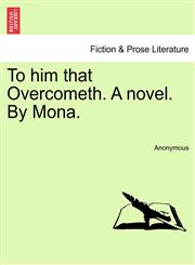 To him that Overcometh. A novel. By Mona.,1241583714,9781241583712