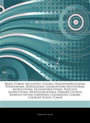 Articles On Brain Tumor, including Glioma, Oligodendroglioma, Ependymoma, Meningioma, Glioblastoma Multiforme, Astrocytoma, Oligoastrocytoma, Pilocytic Astrocytoma, Medulloblastoma, Primary Central Nervous System Lymphoma,1243293489,9781243293480