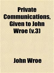 Private Communications, Given to John Wroe (v.3),1153102544,9781153102544