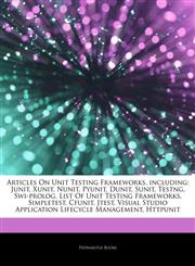 Articles On Unit Testing Frameworks, including Junit, Xunit, Nunit, Pyunit, Dunit, Sunit, Testng, Swi-prolog, List Of Unit Testing Frameworks, Simpletest, Cfunit, Jtest, Visual Studio Application Lifecycle Management, Httpunit,1242541632,9781242541636