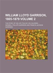 William Lloyd Garrison, 1805-1879; the story of his life told by his children  Volume 2,1458990737,9781458990730
