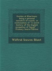 Gordon at Khartoum; Being a Personal Narrative of Events, in Continuation of a Secret History of the English Occupation of Egypt - Primary Source Ed,1287822991,9781287822998