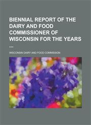 Biennial Report of the Dairy and Food Commissioner of Wisconsin for the Years,1236999878,9781236999870