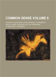 Common sense Volume 8; a monthly magazine for everybody, to promote social, moral and intellectual progress,1159647461,9781159647469