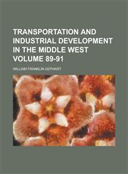 Transportation and Industrial Development in the Middle West Volume 89-91,123417961X,9781234179618