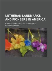 Lutheran Landmarks and Pioneers in America; A Series of Sketches of Colonial Times,1154084795,9781154084795
